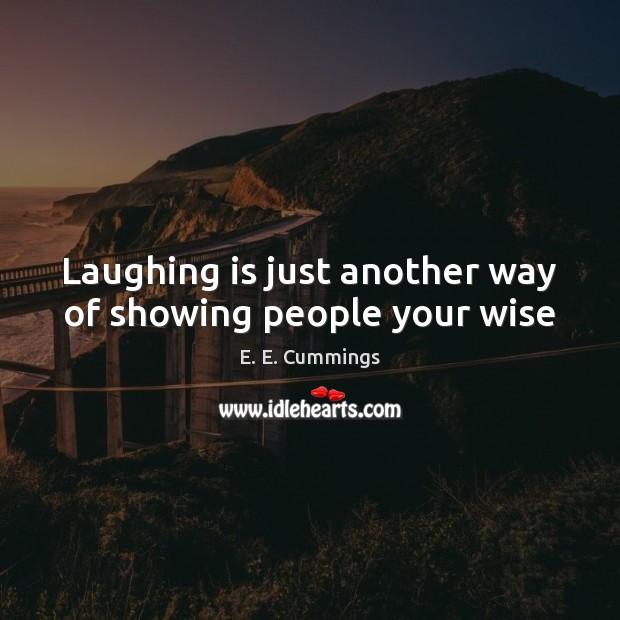 Laughing is just another way of showing people your wise Image