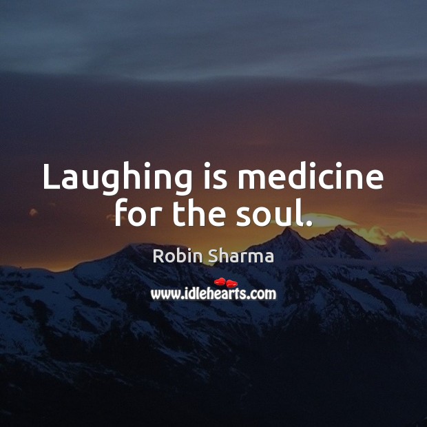 Laughing is medicine for the soul. Robin Sharma Picture Quote