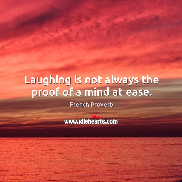 Laughing is not always the proof of a mind at ease. Image