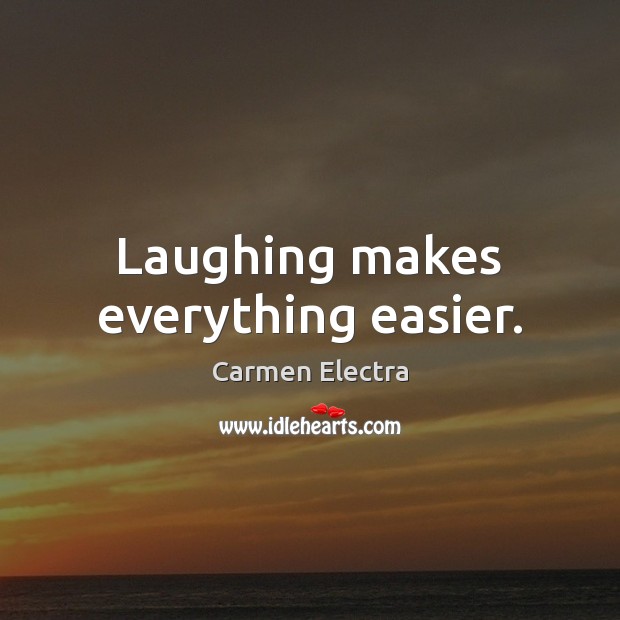 Laughing makes everything easier. Carmen Electra Picture Quote