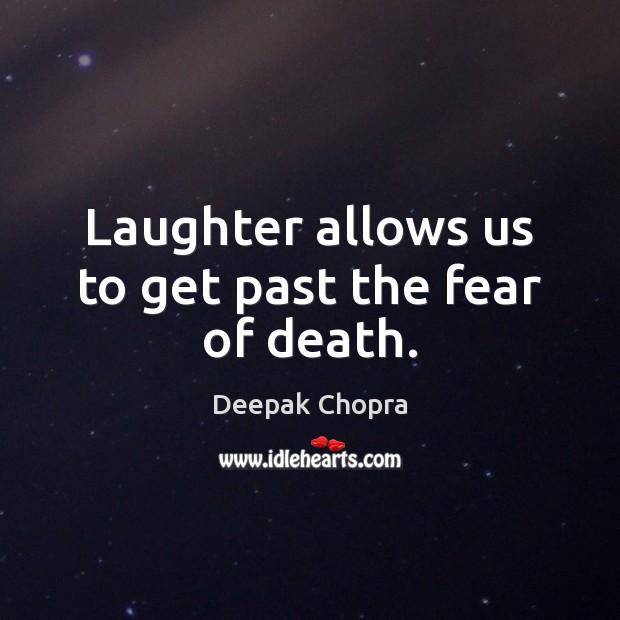 Laughter allows us to get past the fear of death. Deepak Chopra Picture Quote