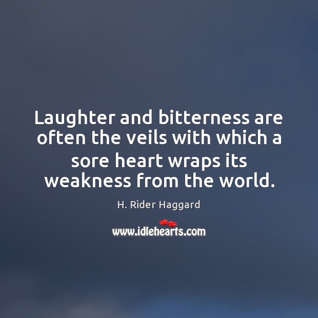 Laughter and bitterness are often the veils with which a sore heart H. Rider Haggard Picture Quote