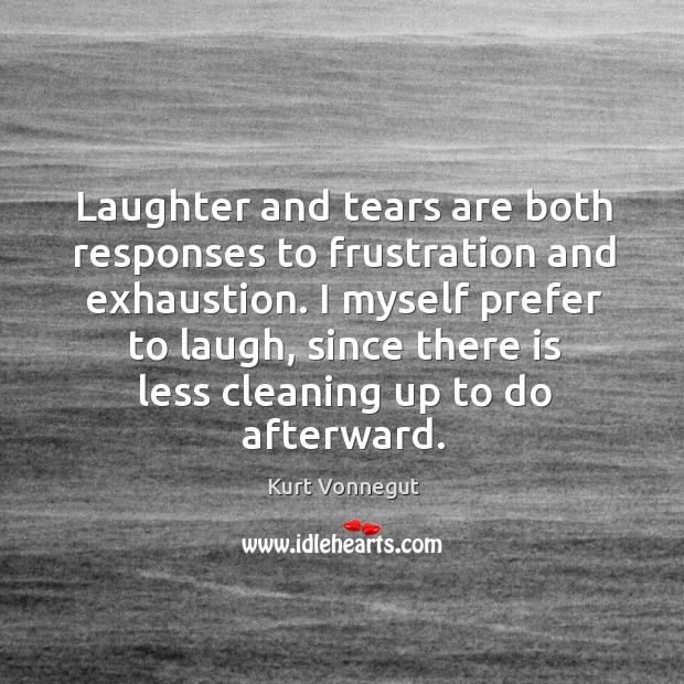 Laughter and tears are both responses to frustration and exhaustion. Laughter Quotes Image