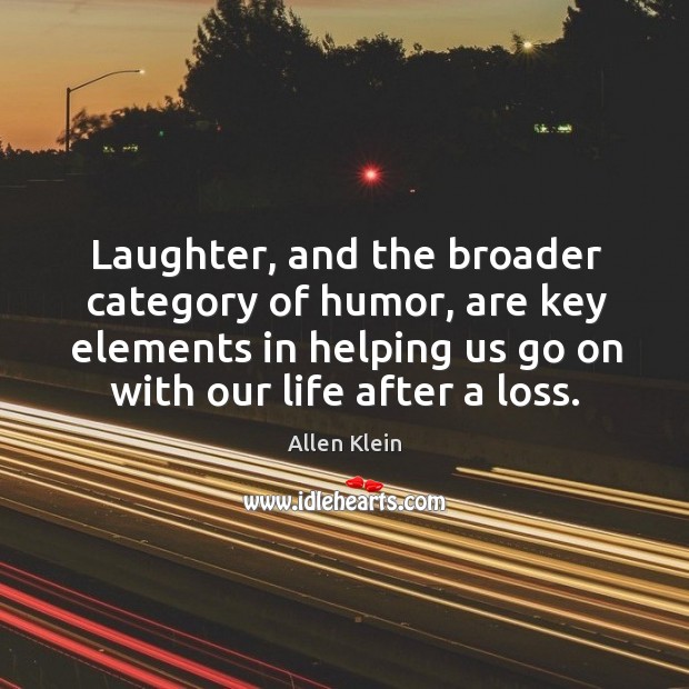 Laughter, and the broader category of humor, are key elements in helping us go on with our life after a loss. Image
