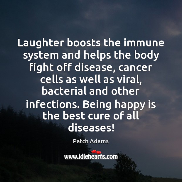 Laughter boosts the immune system and helps the body fight off disease, Patch Adams Picture Quote