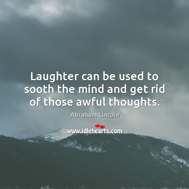 Laughter can be used to sooth the mind and get rid of those awful thoughts. Image