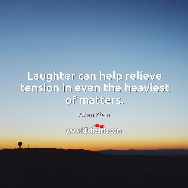 Laughter can help relieve tension in even the heaviest of matters. Allen Klein Picture Quote