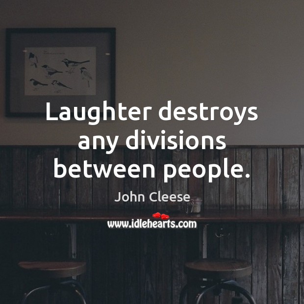 Laughter destroys any divisions between people. John Cleese Picture Quote