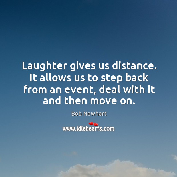 Laughter gives us distance. It allows us to step back from an event, deal with it and then move on. Laughter Quotes Image