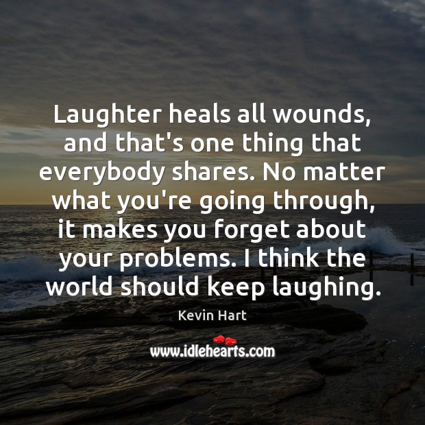 Laughter heals all wounds, and that’s one thing that everybody shares. No Kevin Hart Picture Quote