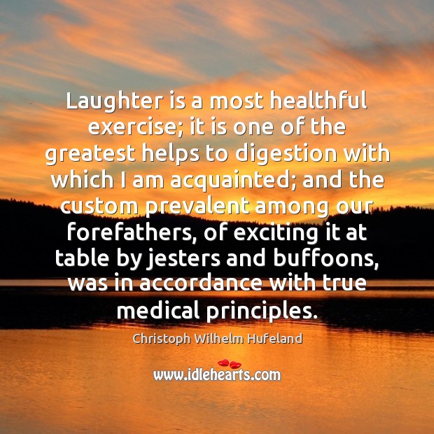 Laughter is a most healthful exercise; it is one of the greatest Christoph Wilhelm Hufeland Picture Quote