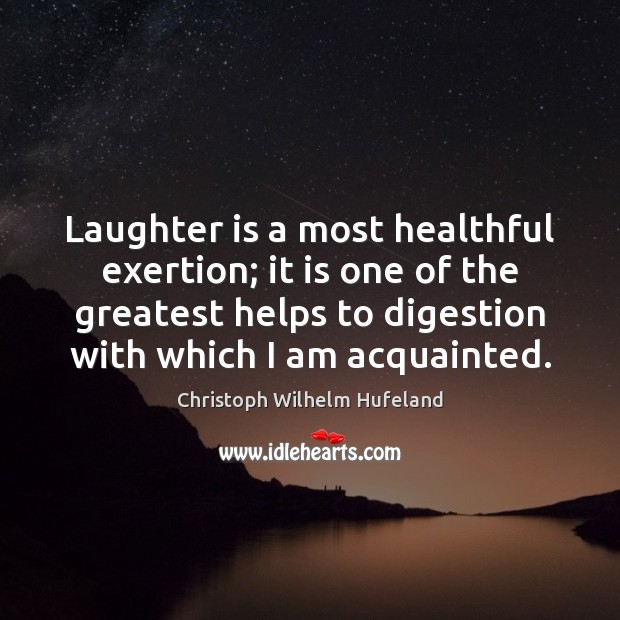 Laughter is a most healthful exertion; it is one of the greatest Christoph Wilhelm Hufeland Picture Quote