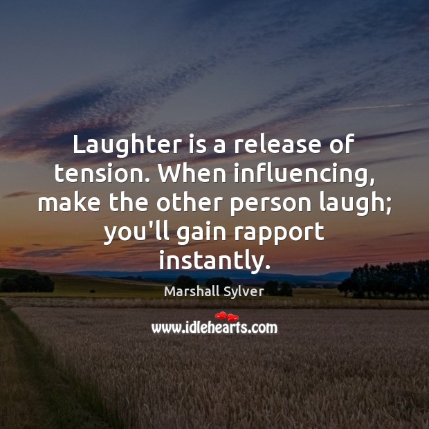 Laughter is a release of tension. When influencing, make the other person Marshall Sylver Picture Quote