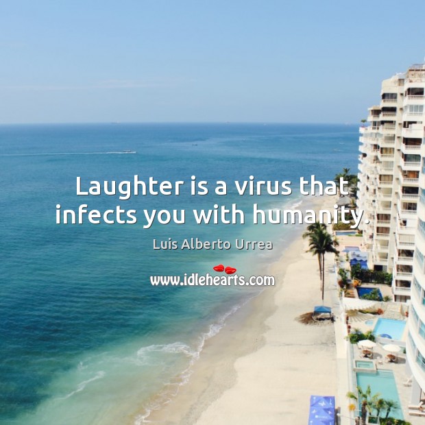Laughter is a virus that infects you with humanity. Luis Alberto Urrea Picture Quote