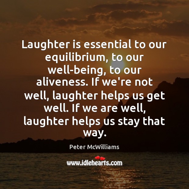 Laughter is essential to our equilibrium, to our well-being, to our aliveness. Image
