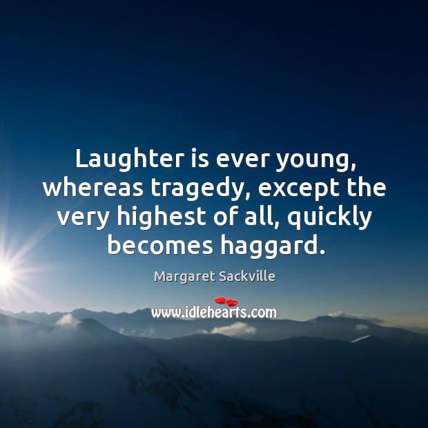 Laughter is ever young, whereas tragedy, except the very highest of all, quickly becomes haggard. Laughter Quotes Image