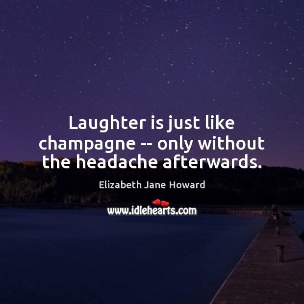 Laughter is just like champagne — only without the headache afterwards. Image