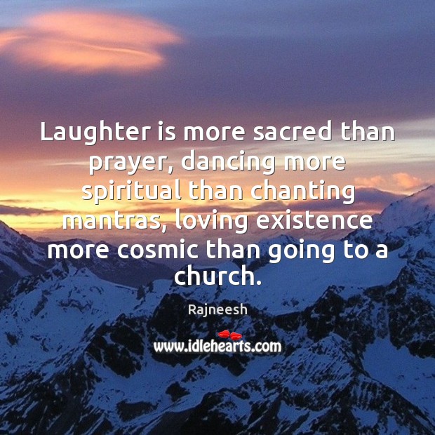 Laughter is more sacred than prayer, dancing more spiritual than chanting mantras, Image