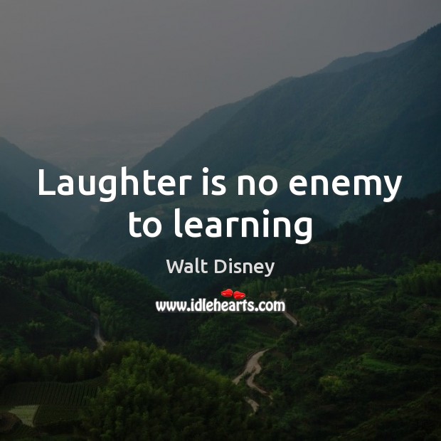 Laughter is no enemy to learning Walt Disney Picture Quote