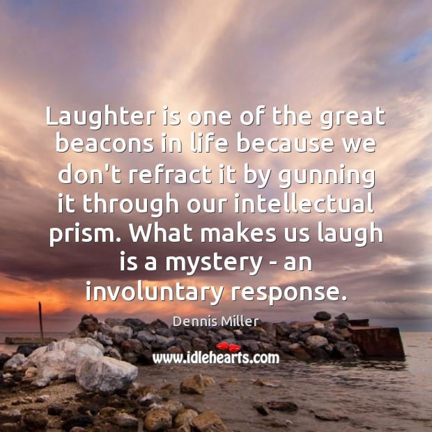 Laughter is one of the great beacons in life because we don’t Dennis Miller Picture Quote