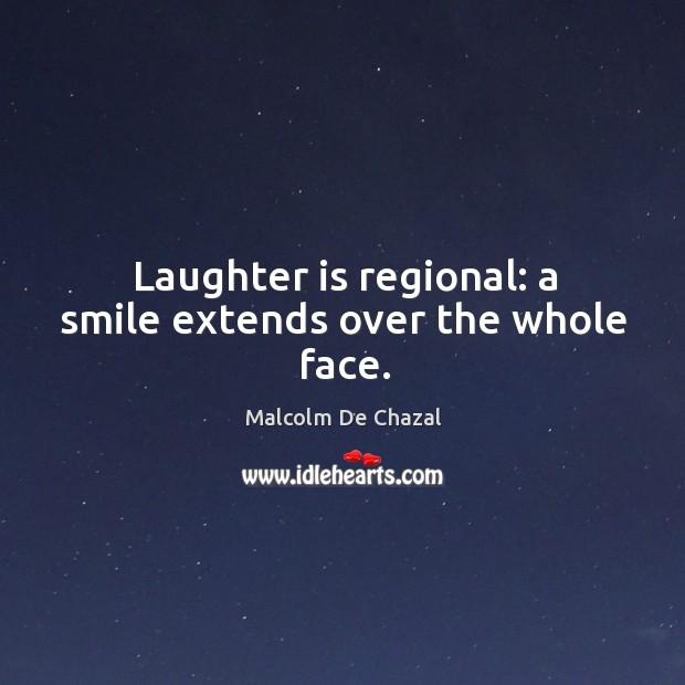 Laughter is regional: a smile extends over the whole face. Laughter Quotes Image
