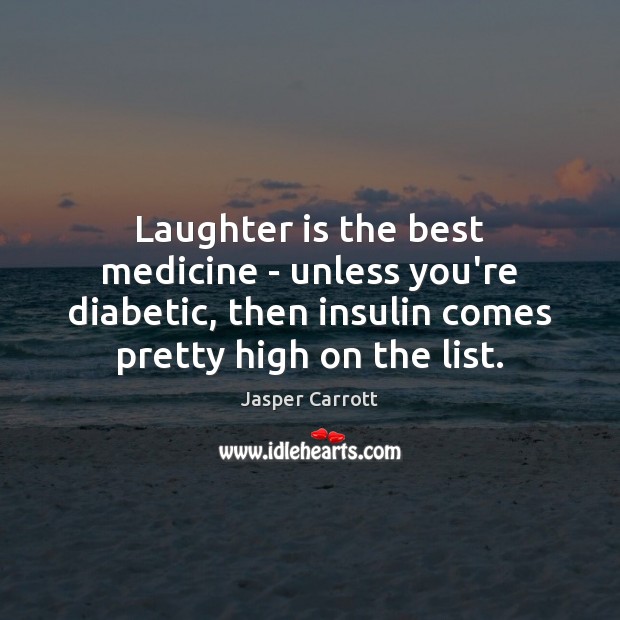 Laughter is the best medicine – unless you’re diabetic, then insulin comes Jasper Carrott Picture Quote