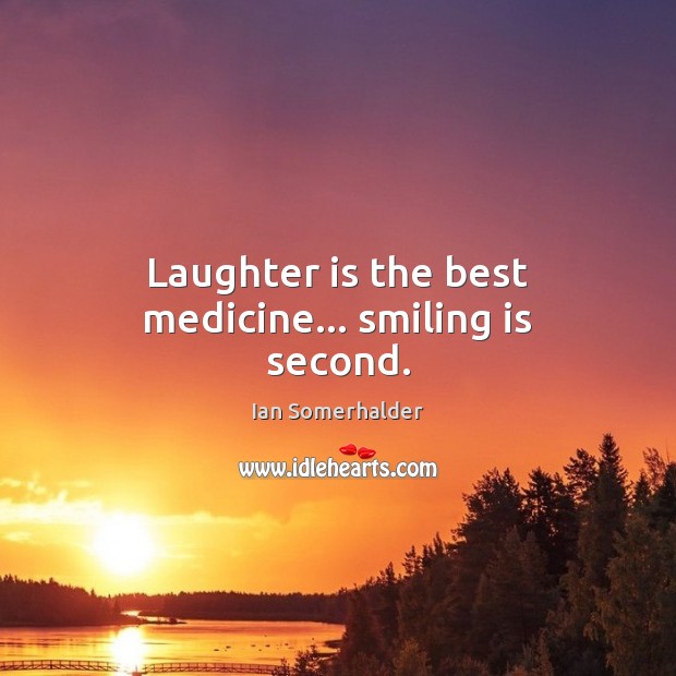 Laughter is the best medicine… smiling is second. Ian Somerhalder Picture Quote