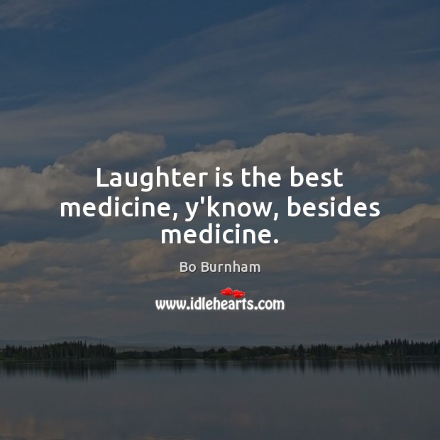 Laughter is the best medicine, y’know, besides medicine. Bo Burnham Picture Quote