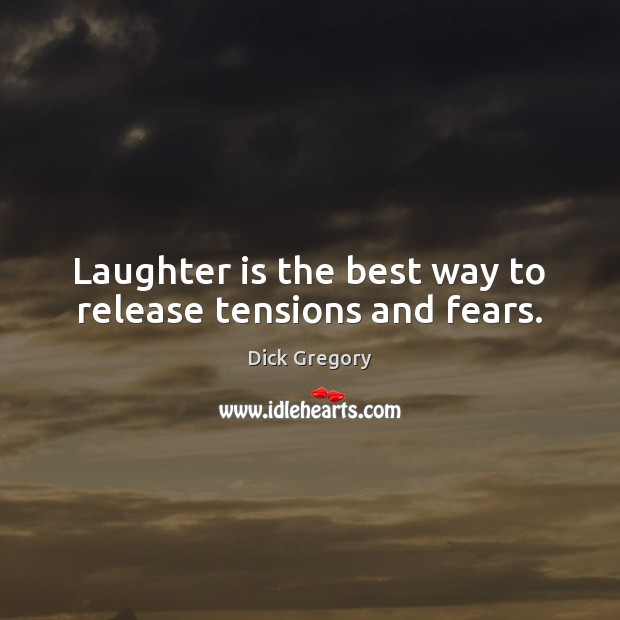 Laughter is the best way to release tensions and fears. Dick Gregory Picture Quote