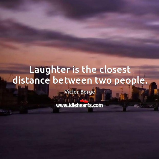 Laughter is the closest distance between two people. Victor Borge Picture Quote