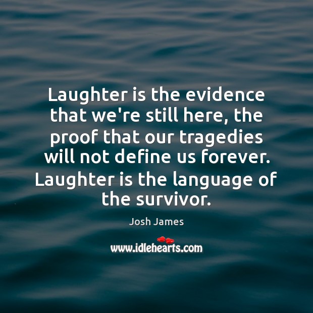 Laughter is the evidence that we’re still here, the proof that our Image