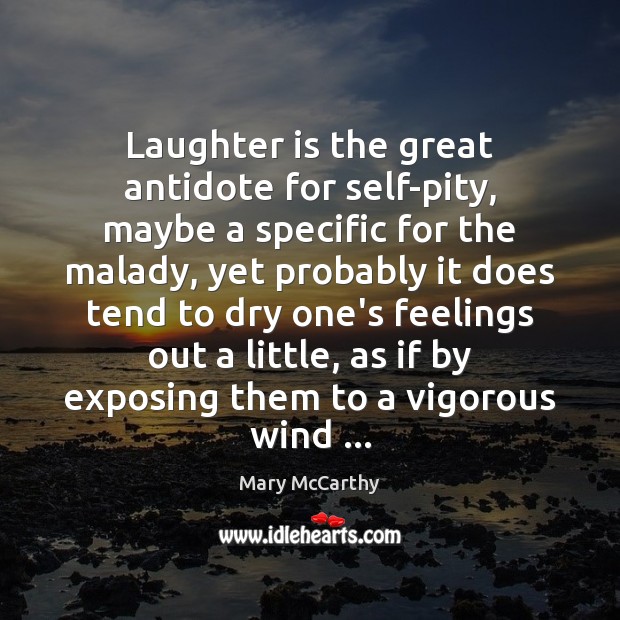 Laughter is the great antidote for self-pity, maybe a specific for the Image