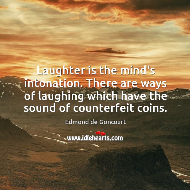 Laughter is the mind’s intonation. There are ways of laughing which have Edmond de Goncourt Picture Quote