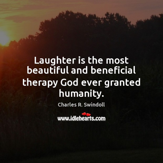 Laughter is the most beautiful and beneficial therapy God ever granted humanity. Charles R. Swindoll Picture Quote