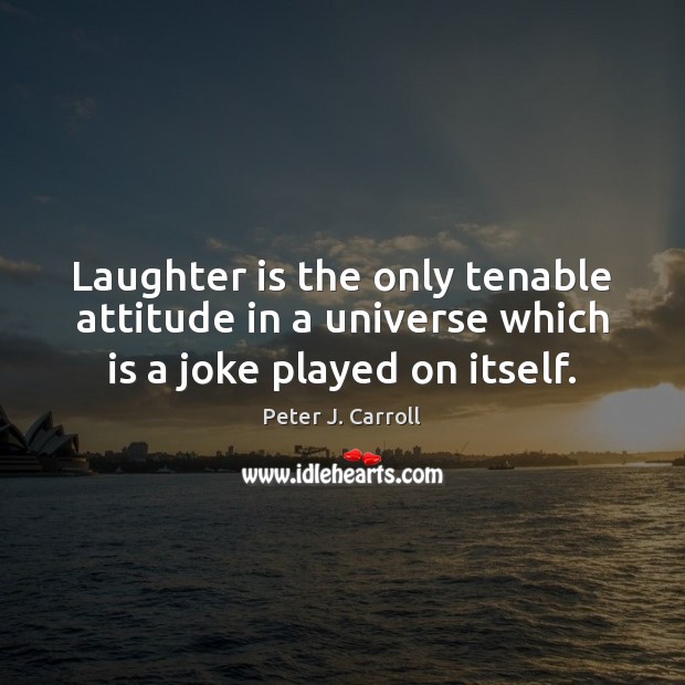 Laughter is the only tenable attitude in a universe which is a joke played on itself. Attitude Quotes Image