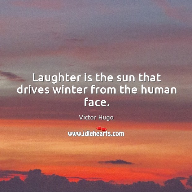 Laughter is the sun that drives winter from the human face. Victor Hugo Picture Quote