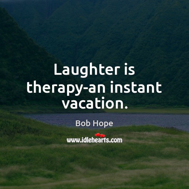 Laughter is therapy-an instant vacation. Bob Hope Picture Quote