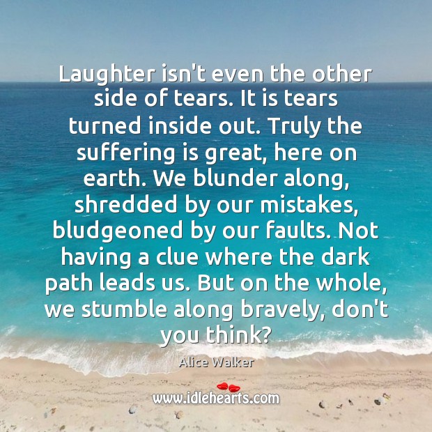 Laughter isn’t even the other side of tears. It is tears turned Alice Walker Picture Quote