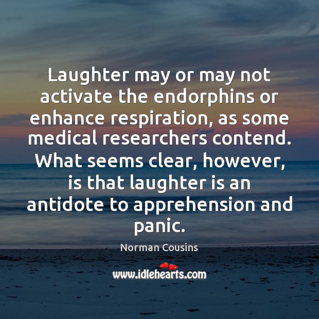 Laughter may or may not activate the endorphins or enhance respiration, as Medical Quotes Image