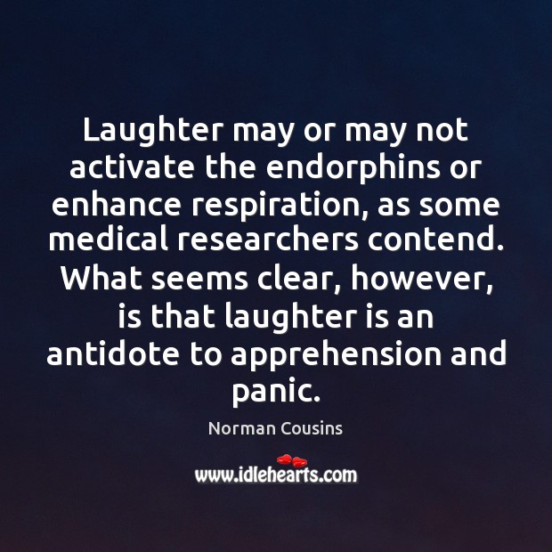 Laughter may or may not activate the endorphins or enhance respiration, as Norman Cousins Picture Quote
