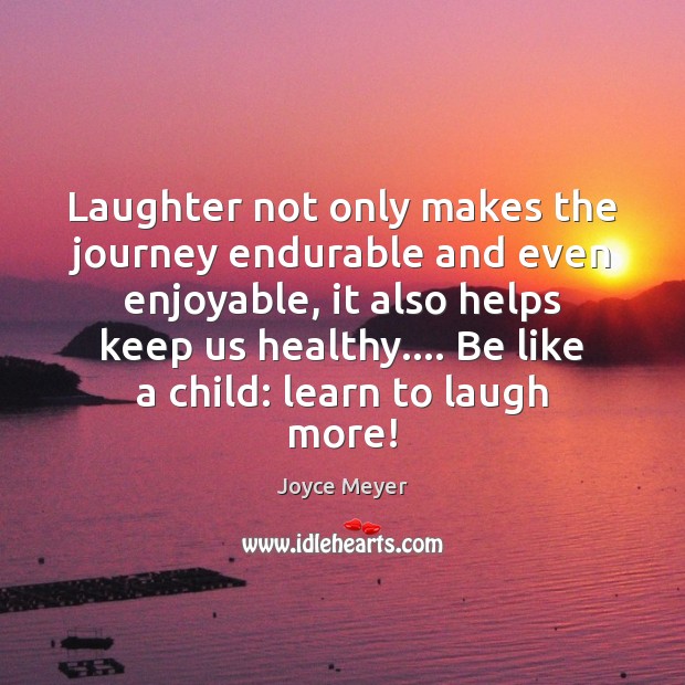 Laughter not only makes the journey endurable and even enjoyable, it also Joyce Meyer Picture Quote