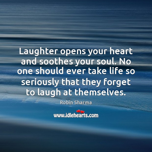 Laughter opens your heart and soothes your soul. No one should ever Image