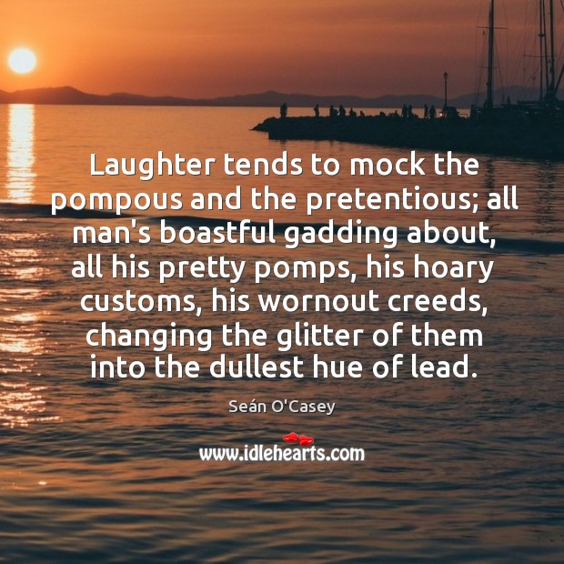 Laughter tends to mock the pompous and the pretentious; all man’s boastful Image