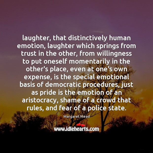 Laughter, that distinctively human emotion, laughter which springs from trust in the Margaret Mead Picture Quote