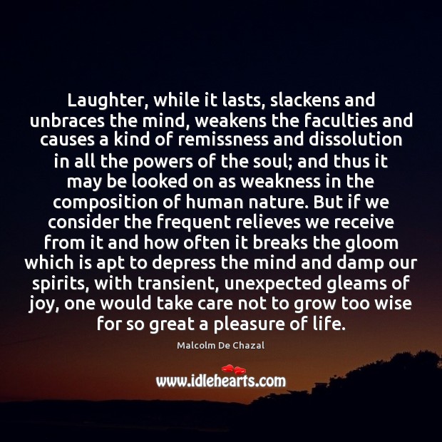 Laughter, while it lasts, slackens and unbraces the mind, weakens the faculties Malcolm De Chazal Picture Quote