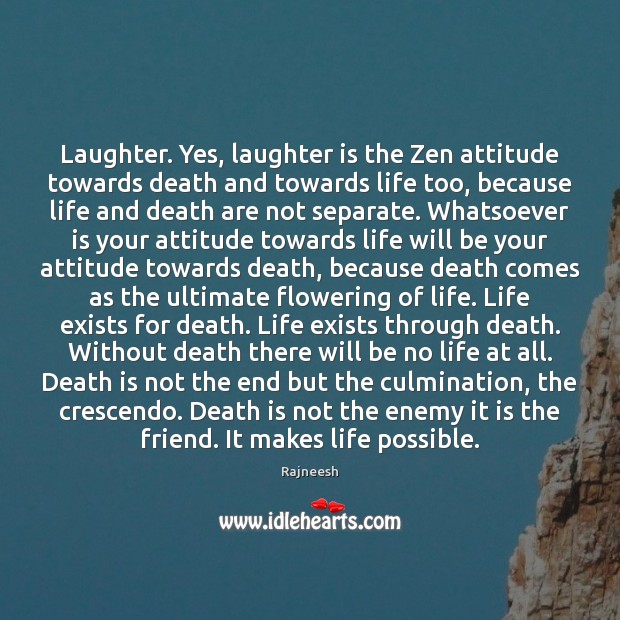 Laughter. Yes, laughter is the Zen attitude towards death and towards life Image