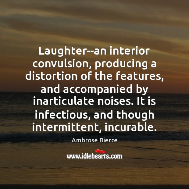 Laughter–an interior convulsion, producing a distortion of the features, and accompanied by Image