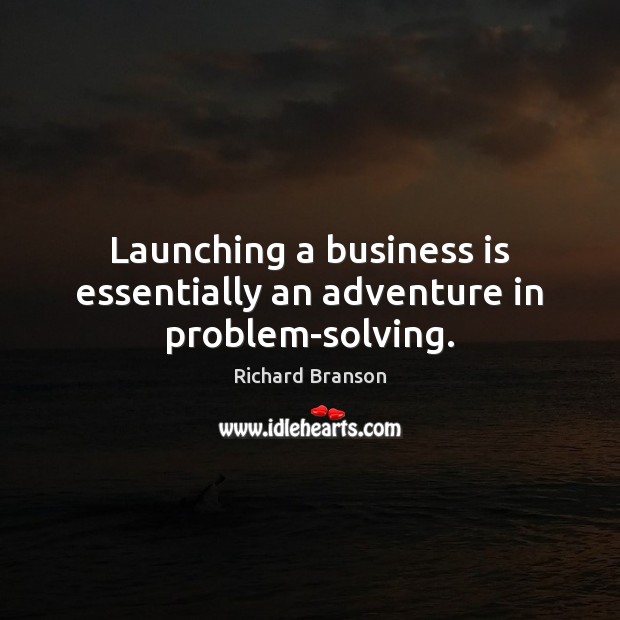 Launching a business is essentially an adventure in problem-solving. Richard Branson Picture Quote