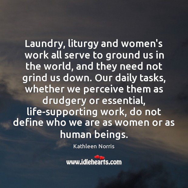Laundry, liturgy and women’s work all serve to ground us in the Kathleen Norris Picture Quote