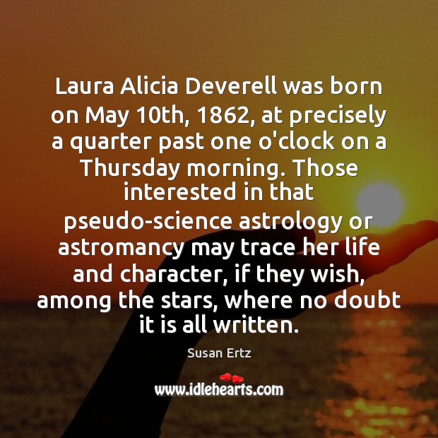 Laura Alicia Deverell was born on May 10th, 1862, at precisely a quarter Susan Ertz Picture Quote